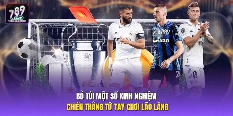 Bỏ túi một số kinh nghiệm chiến thắng từ tay chơi lão làng