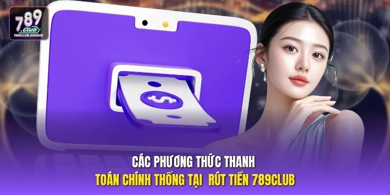 Các phương thức thanh toán chính thống tại  rút tiền 789CLUB