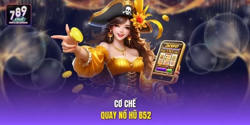 Cơ chế quay nổ hũ B52 