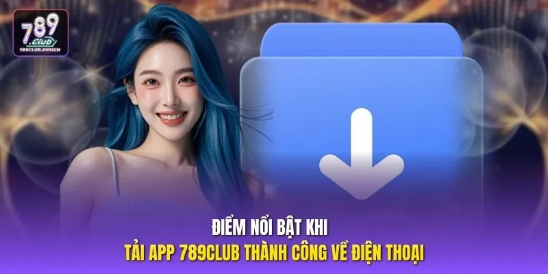 Điểm nổi bật khi tải app 789CLUB thành công về điện thoại