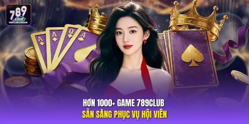 Hơn 1000+ game 789CLUB sẵn sàng phục vụ hội viên