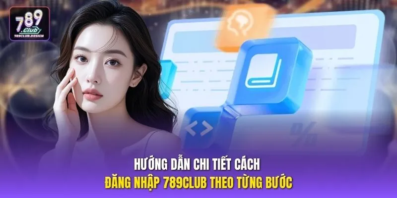 Hướng dẫn chi tiết cách đăng nhập 789CLUB theo từng bước