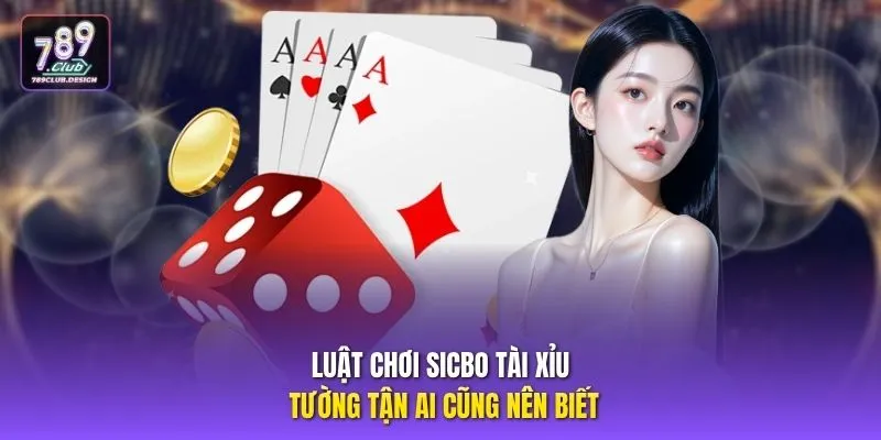 Luật chơi Sicbo Tài Xỉu tường tận ai cũng nên biết