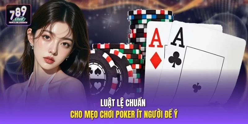 Luật lệ chuẩn cho mẹo chơi Poker ít người để ý