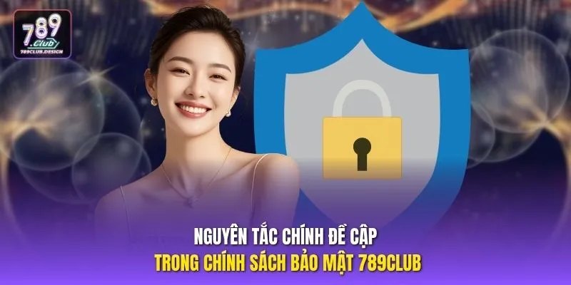 Nguyên tắc chính đề cập trong chính sách bảo mật 789CLUB