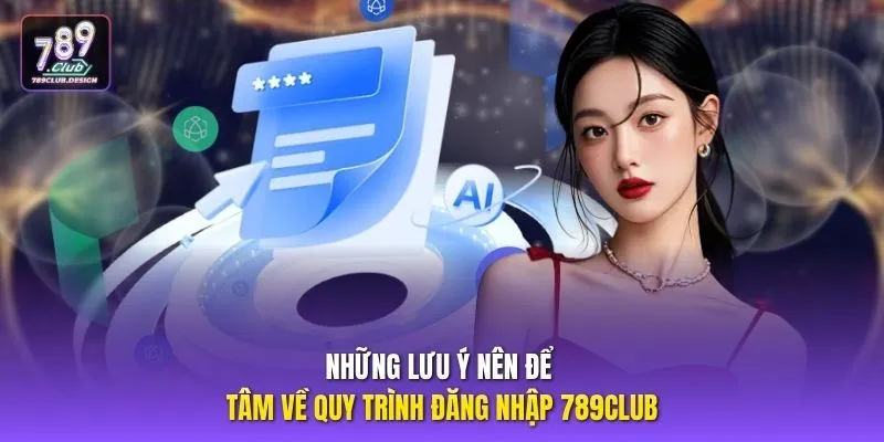 Những lưu ý nên để tâm về quy trình đăng nhập 789CLUB