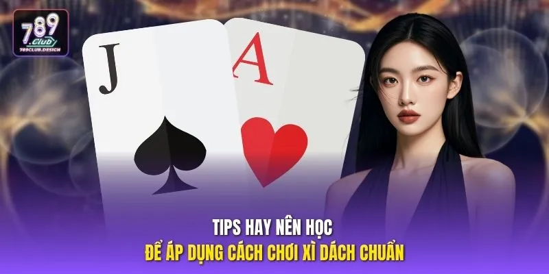 Tips hay nên học để áp dụng cách chơi Xì Dách chuẩn